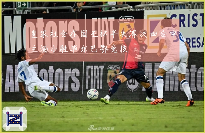 皇家社会在国王杯半决赛次回合中主场小胜毕尔巴鄂竞技