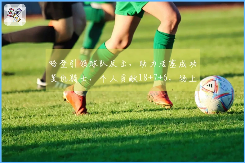 哈登引领球队反击，助力活塞成功复仇骑士，个人贡献18+7+6，场上期间战绩高达8胜1负