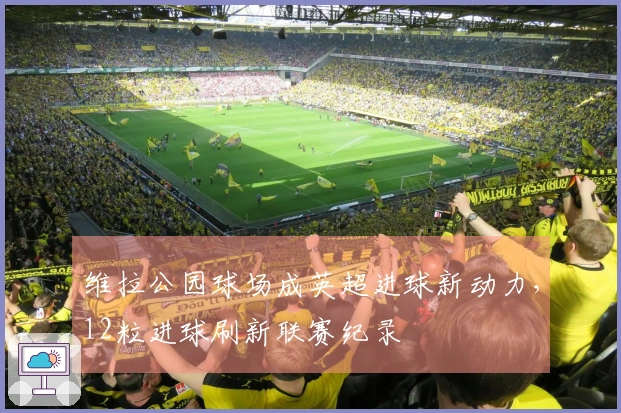 维拉公园球场成英超进球新动力，12粒进球刷新联赛纪录