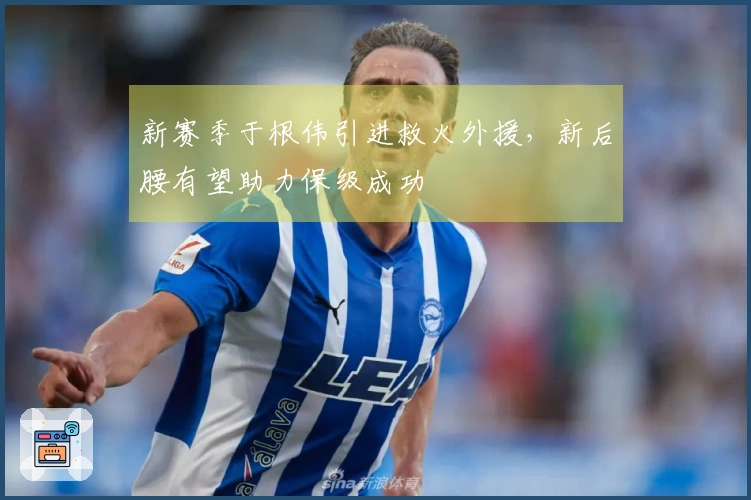 新赛季于根伟引进救火外援，新后腰有望助力保级成功