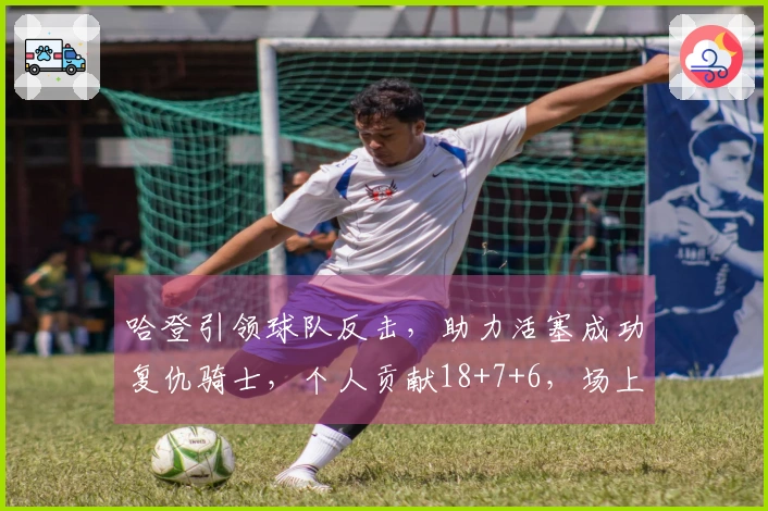 哈登引领球队反击，助力活塞成功复仇骑士，个人贡献18+7+6，场上期间战绩高达8胜1负