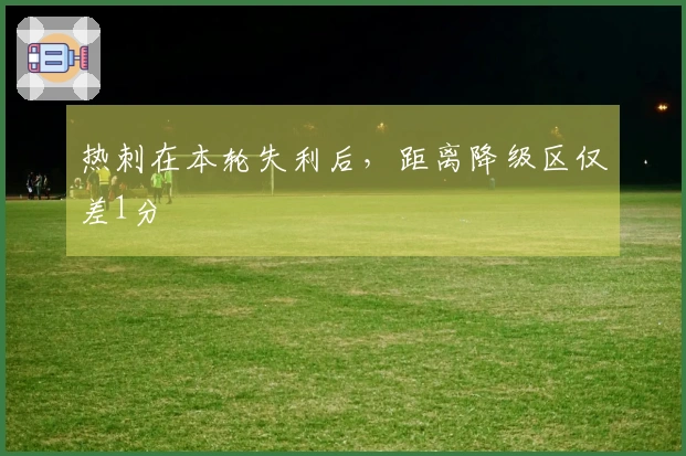 热刺在本轮失利后，距离降级区仅差1分