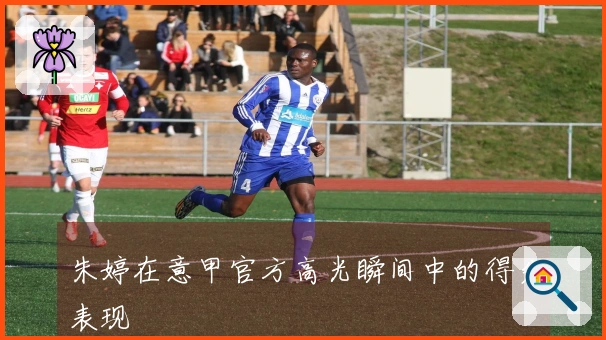 朱婷在意甲官方高光瞬间中的得分表现
